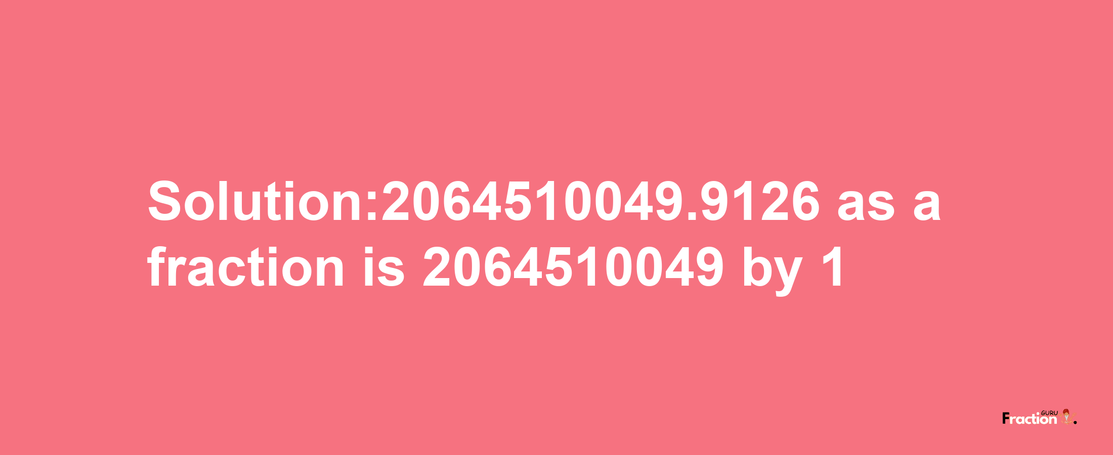 Solution:2064510049.9126 as a fraction is 2064510049/1