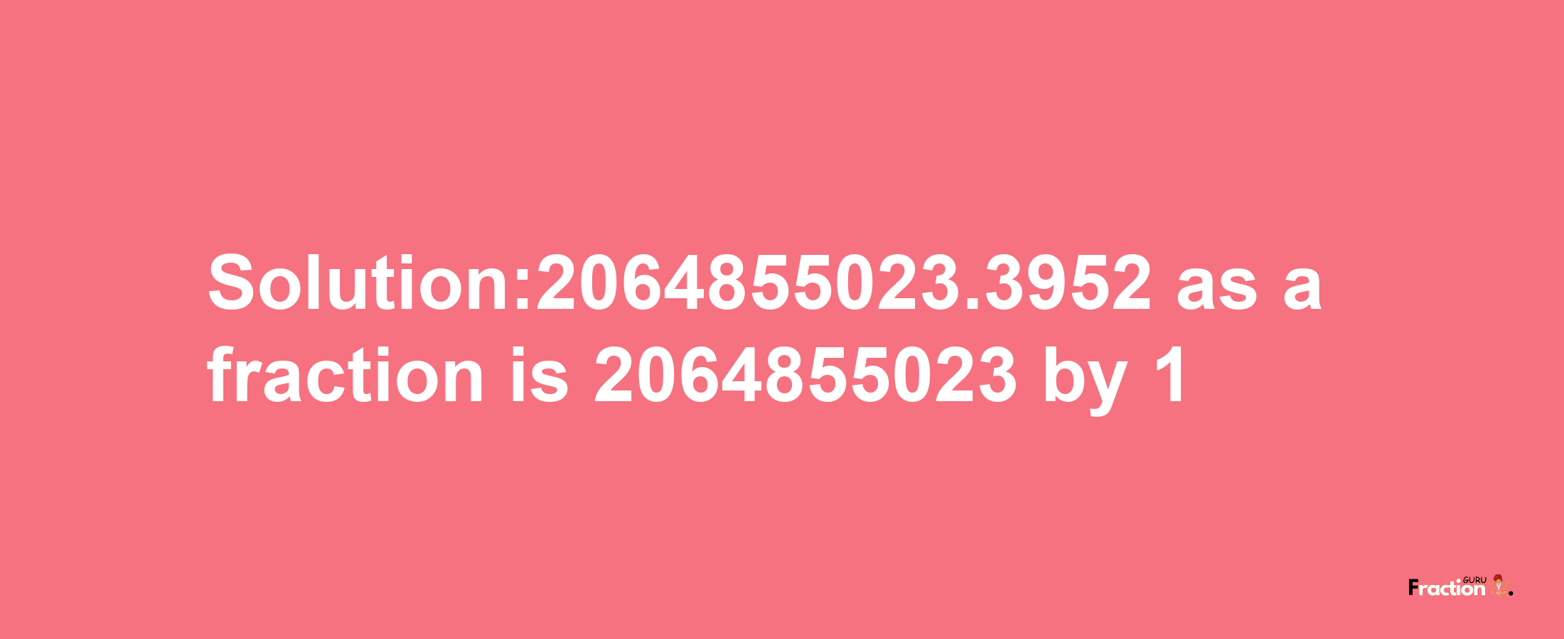 Solution:2064855023.3952 as a fraction is 2064855023/1