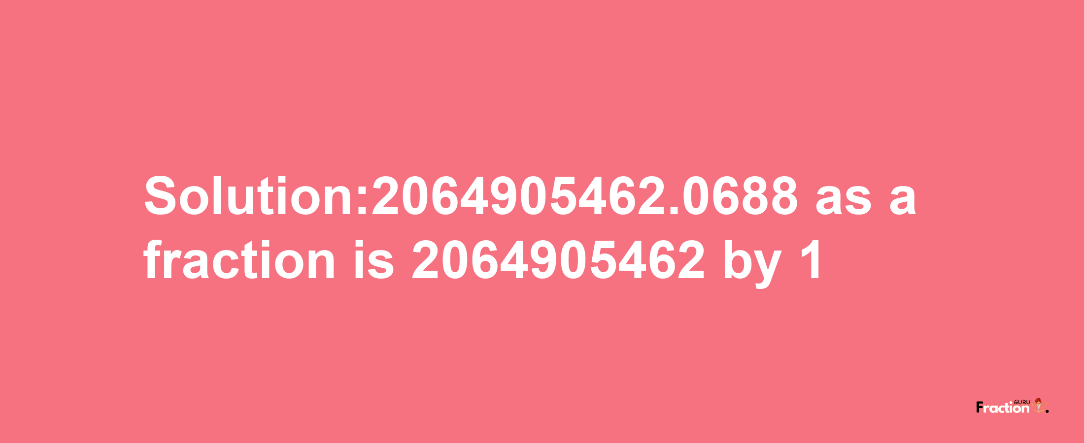 Solution:2064905462.0688 as a fraction is 2064905462/1