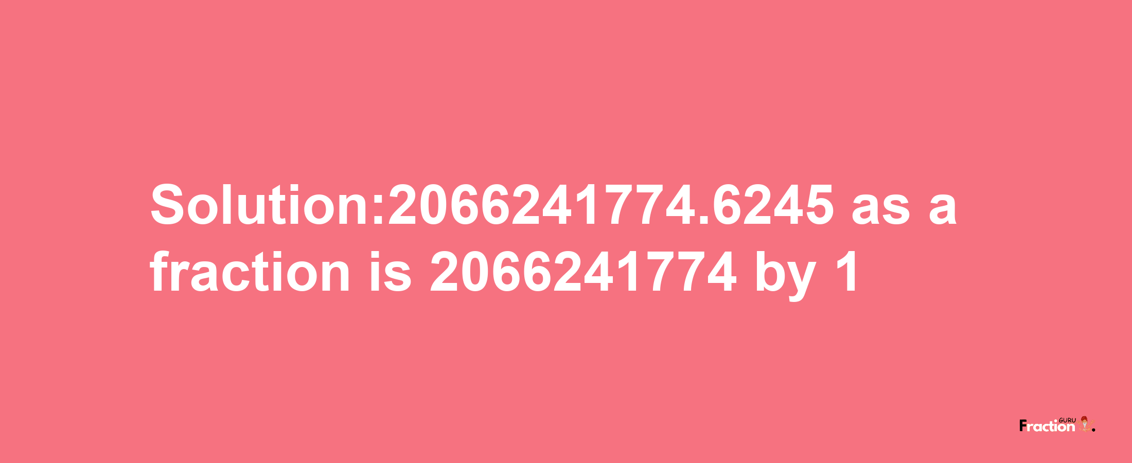 Solution:2066241774.6245 as a fraction is 2066241774/1