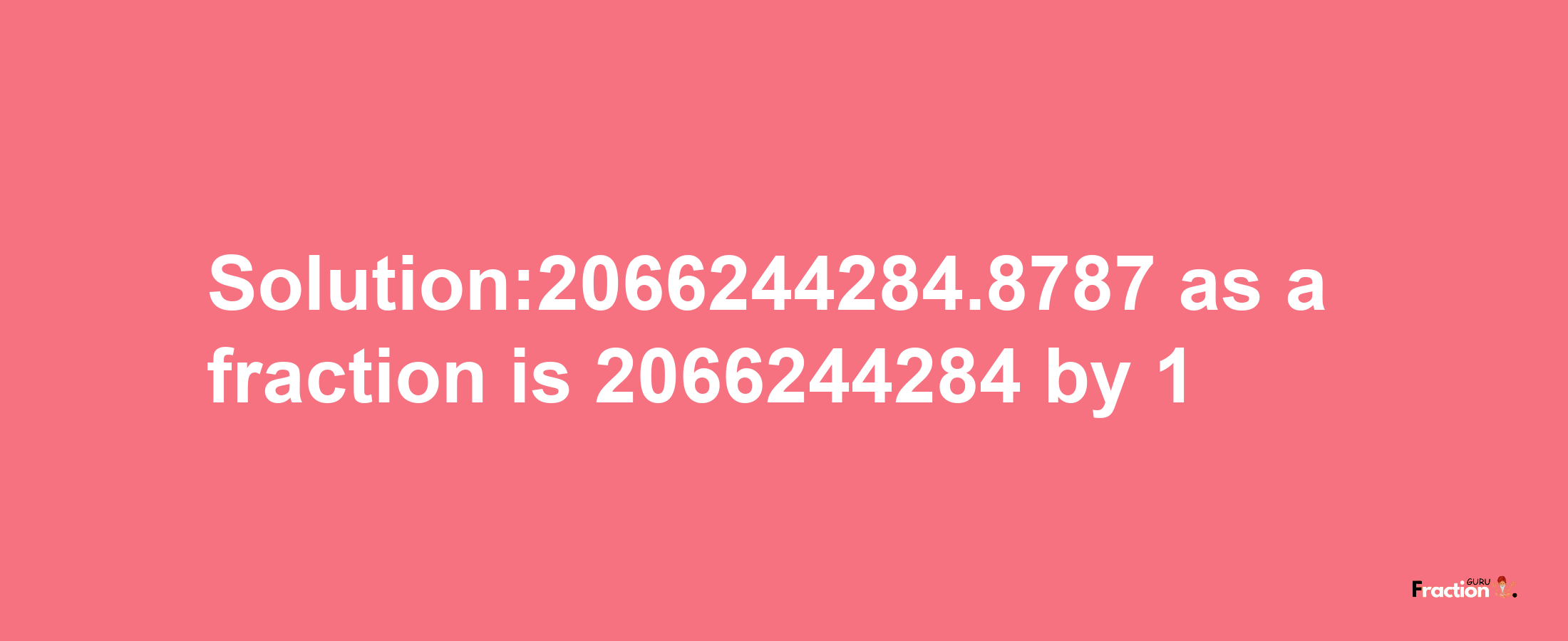 Solution:2066244284.8787 as a fraction is 2066244284/1