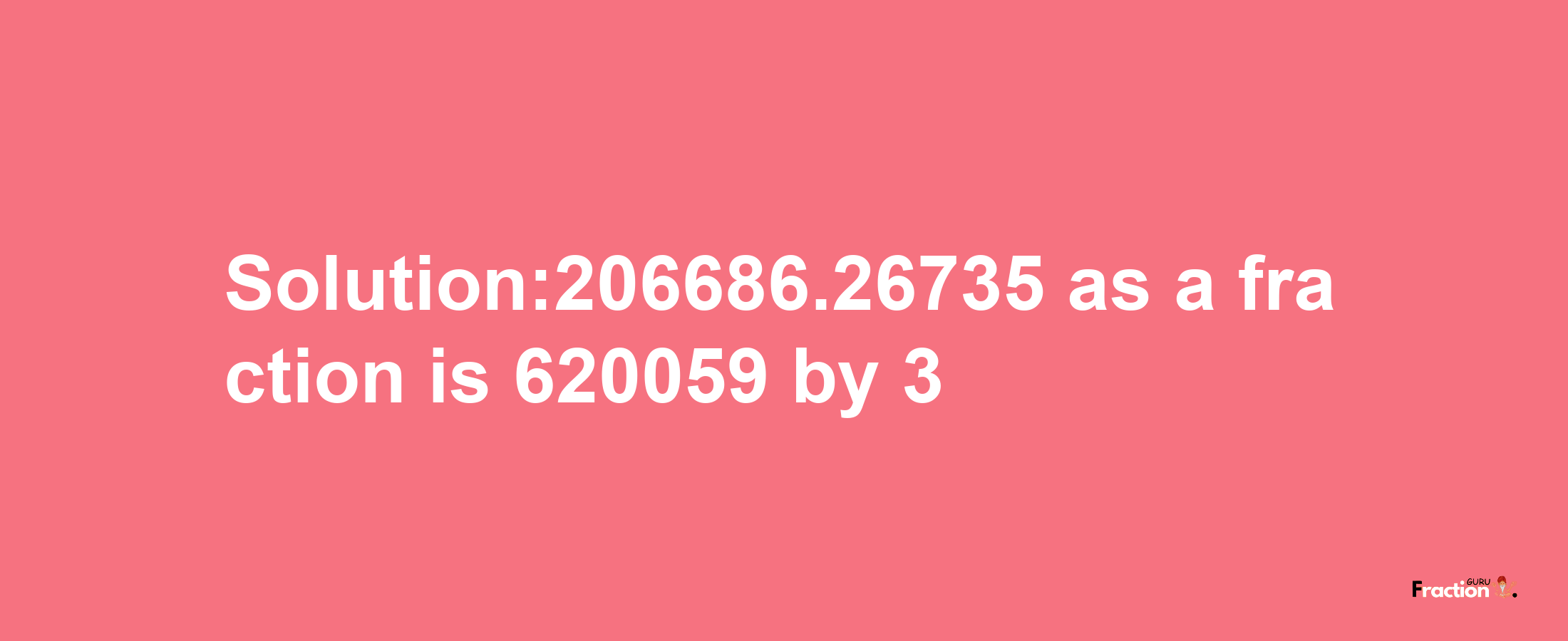 Solution:206686.26735 as a fraction is 620059/3