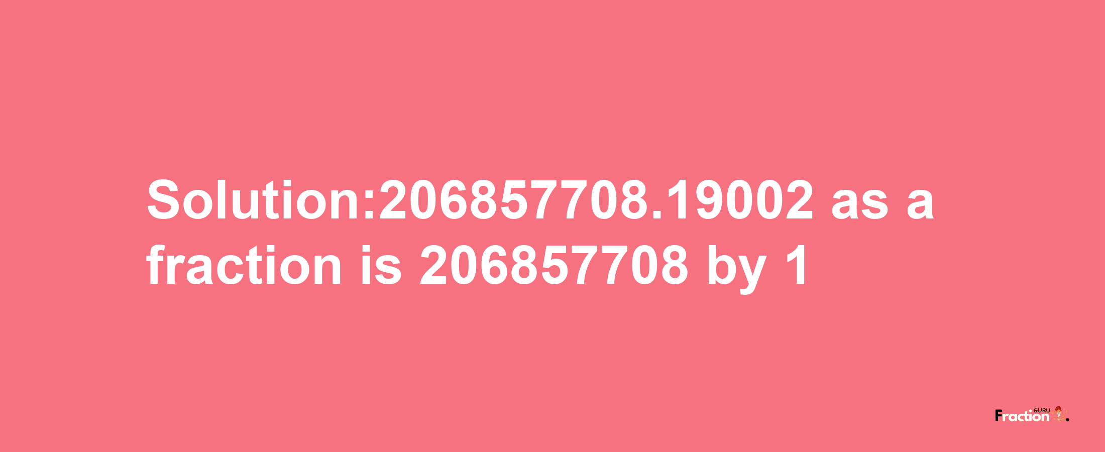 Solution:206857708.19002 as a fraction is 206857708/1