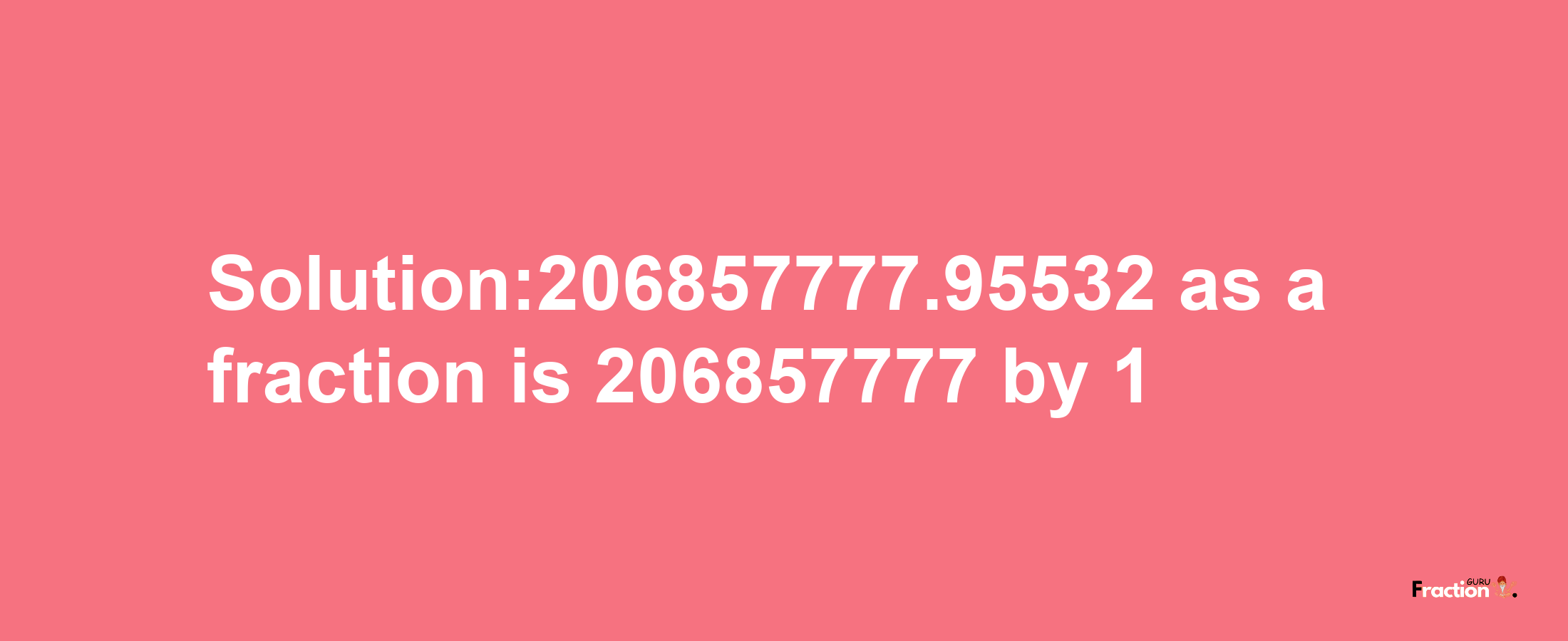 Solution:206857777.95532 as a fraction is 206857777/1