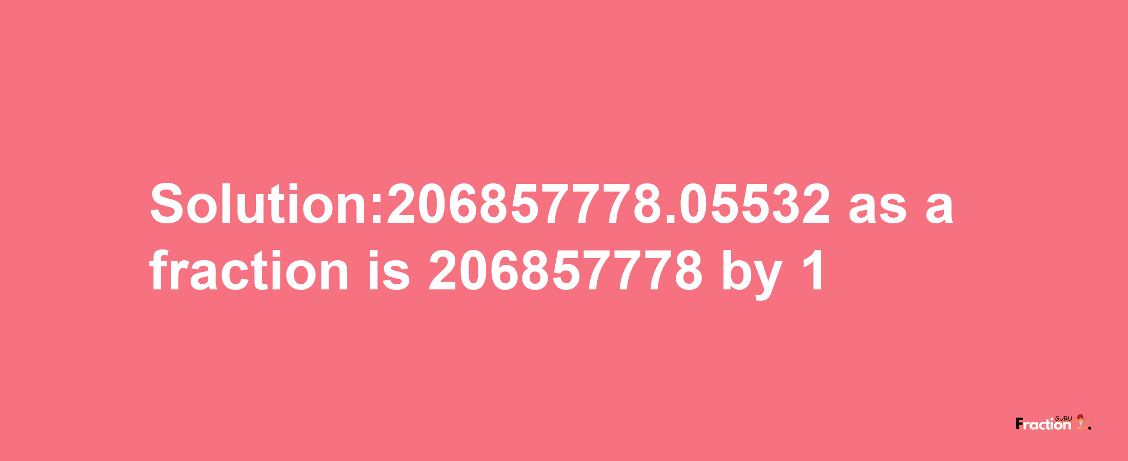 Solution:206857778.05532 as a fraction is 206857778/1