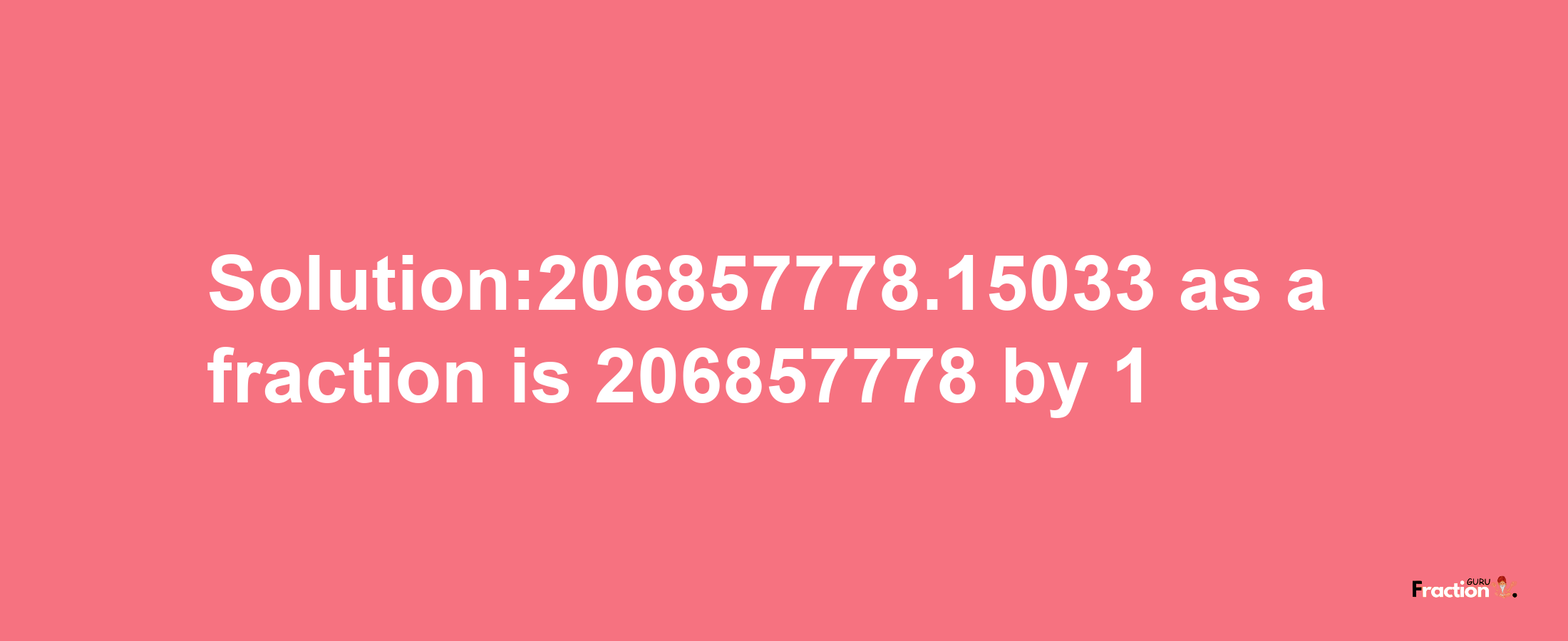 Solution:206857778.15033 as a fraction is 206857778/1