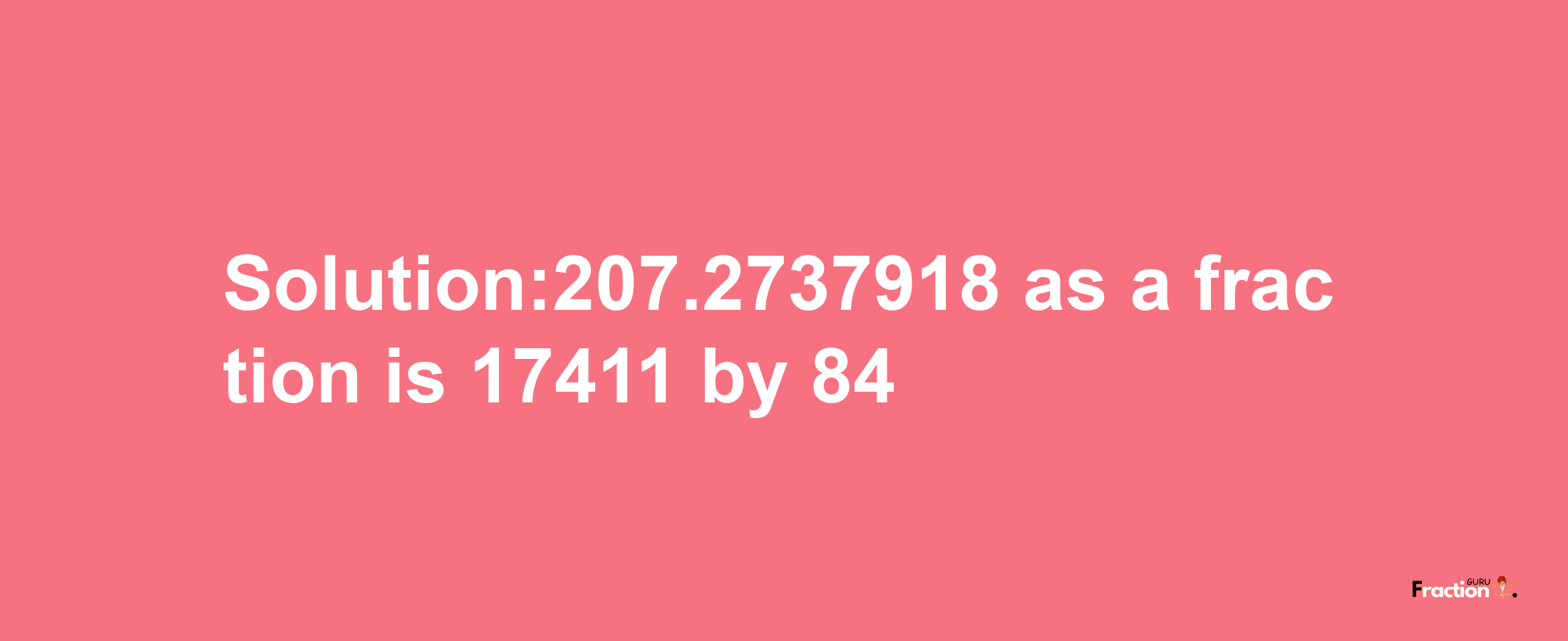 Solution:207.2737918 as a fraction is 17411/84