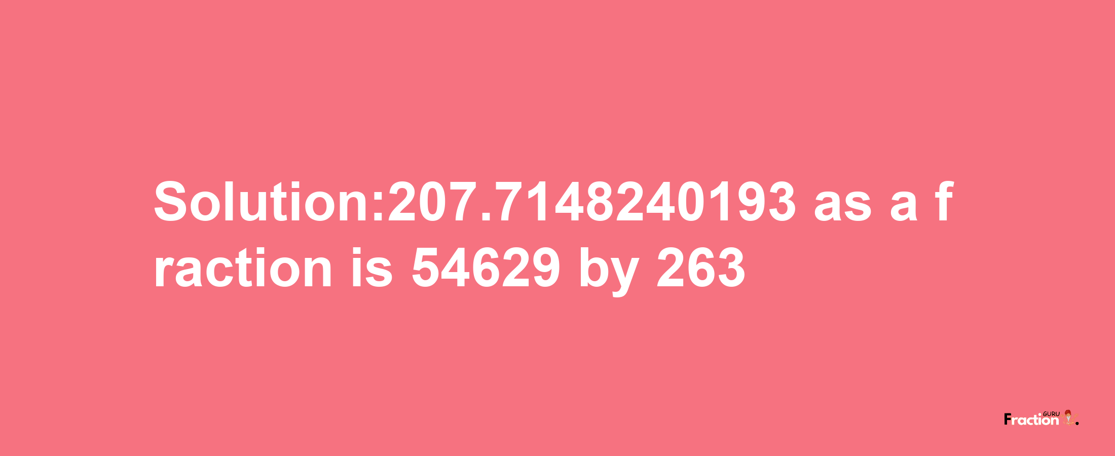 Solution:207.7148240193 as a fraction is 54629/263