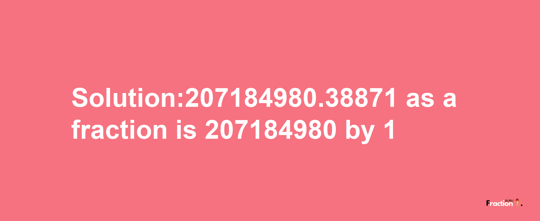 Solution:207184980.38871 as a fraction is 207184980/1