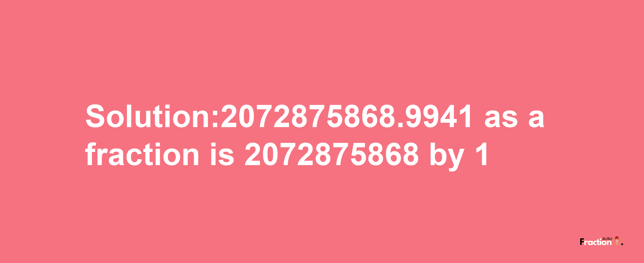 Solution:2072875868.9941 as a fraction is 2072875868/1