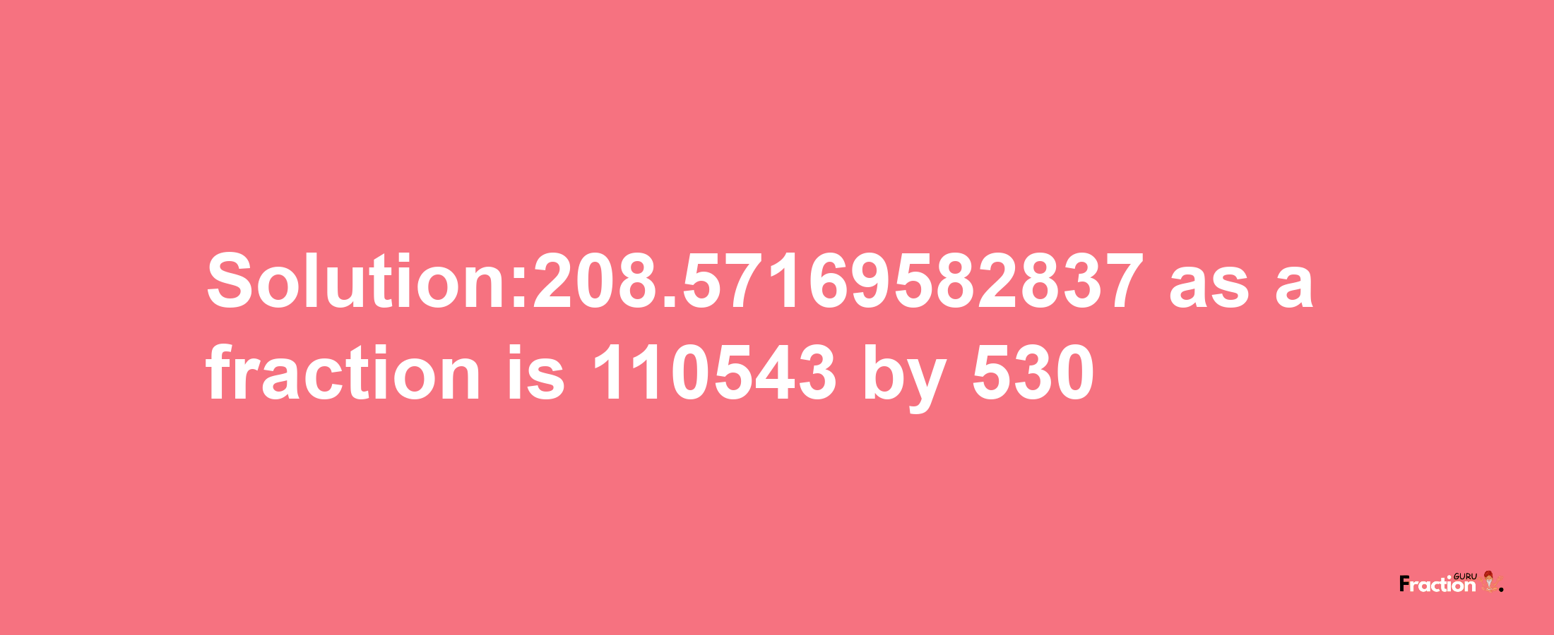 Solution:208.57169582837 as a fraction is 110543/530