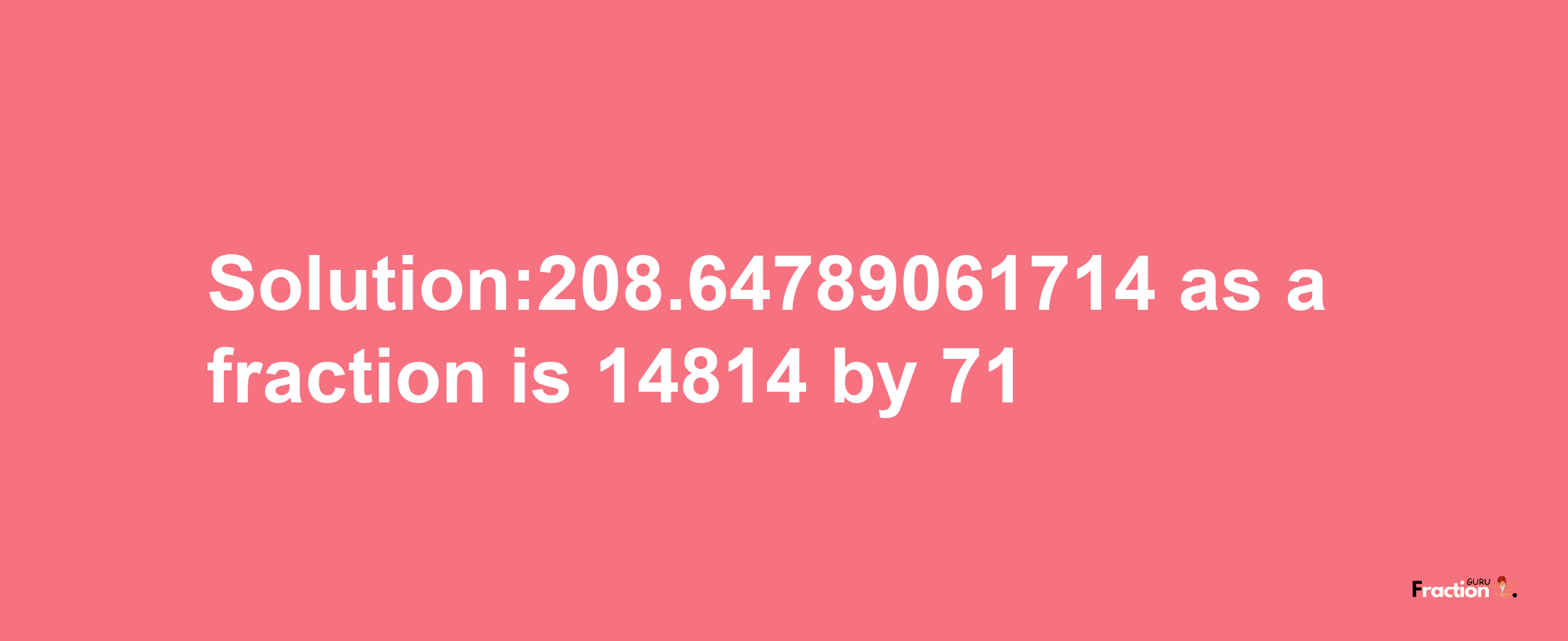 Solution:208.64789061714 as a fraction is 14814/71