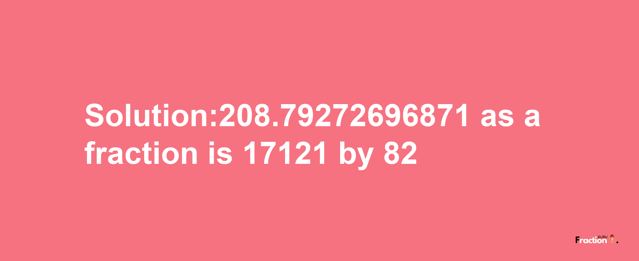 Solution:208.79272696871 as a fraction is 17121/82