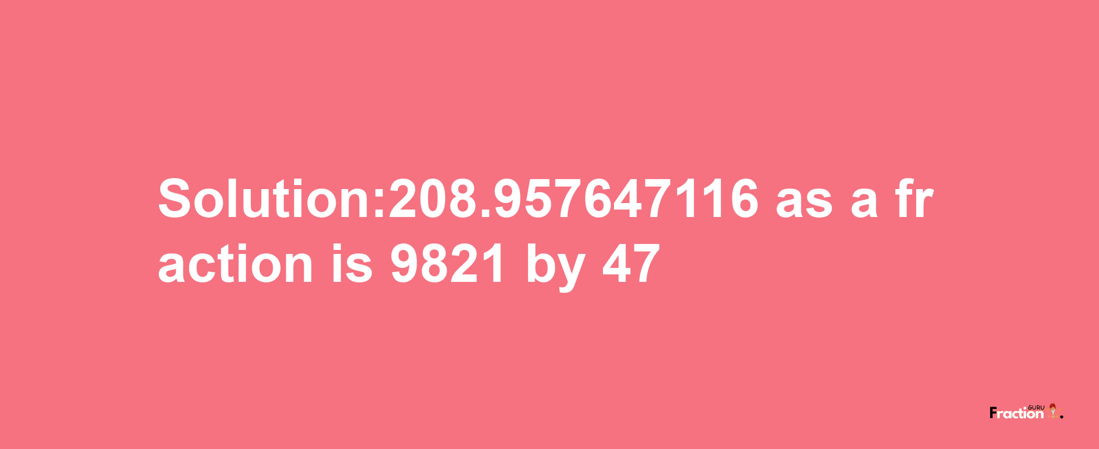 Solution:208.957647116 as a fraction is 9821/47