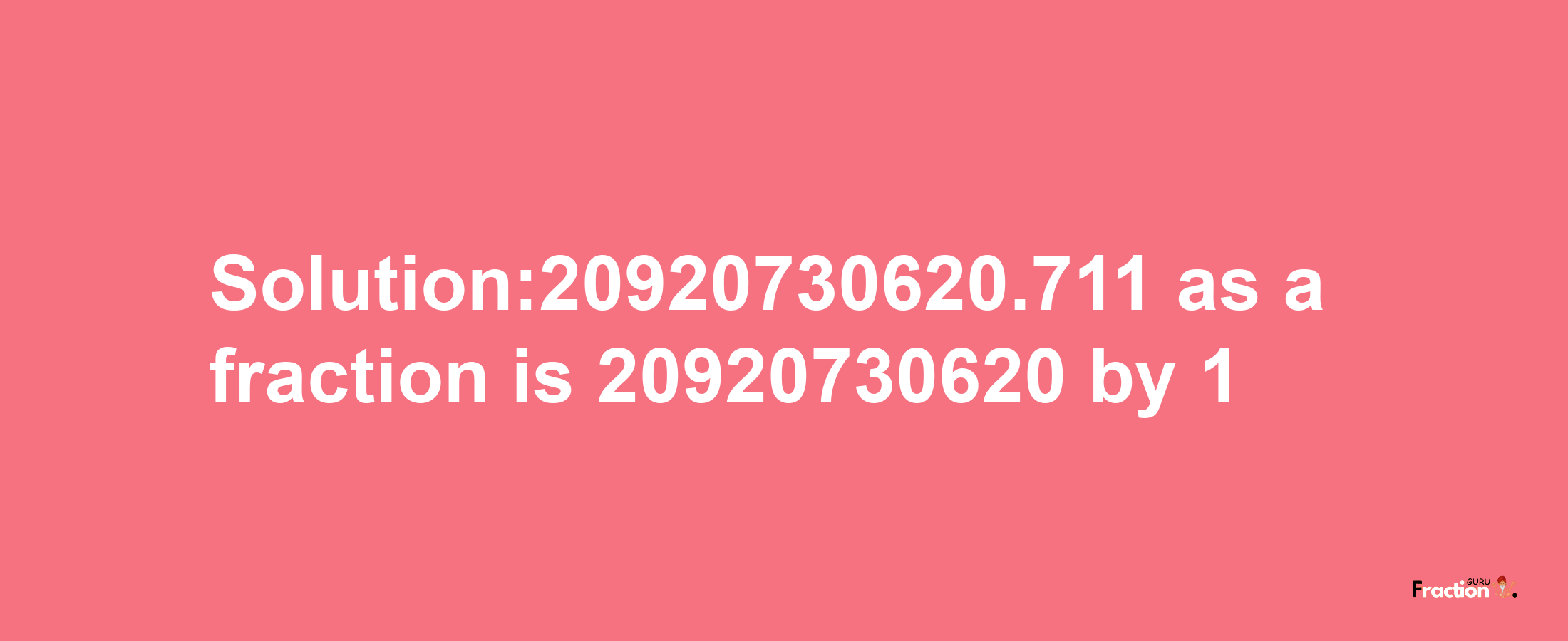 Solution:20920730620.711 as a fraction is 20920730620/1