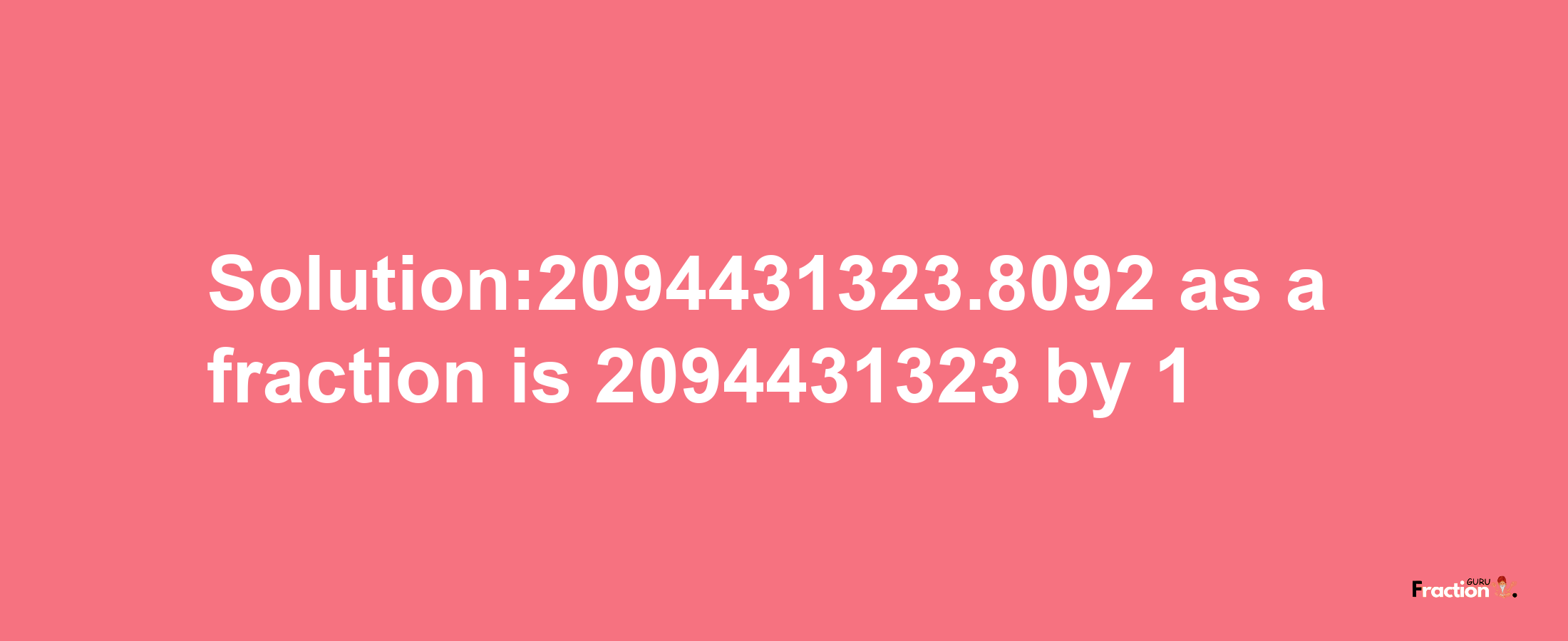 Solution:2094431323.8092 as a fraction is 2094431323/1