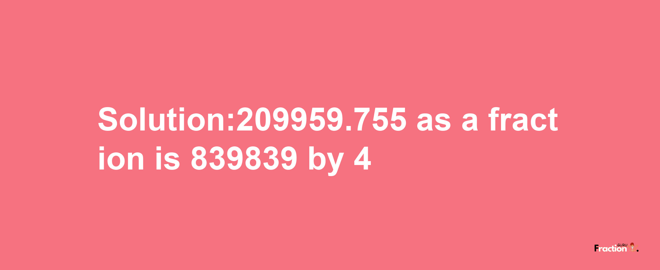 Solution:209959.755 as a fraction is 839839/4