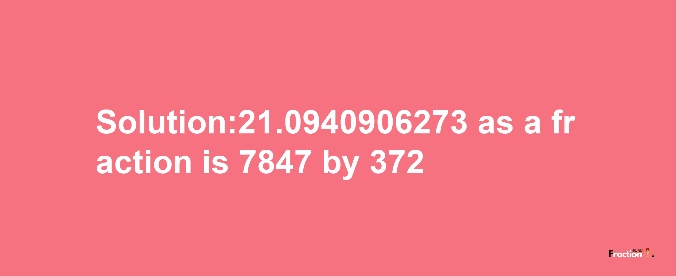 Solution:21.0940906273 as a fraction is 7847/372