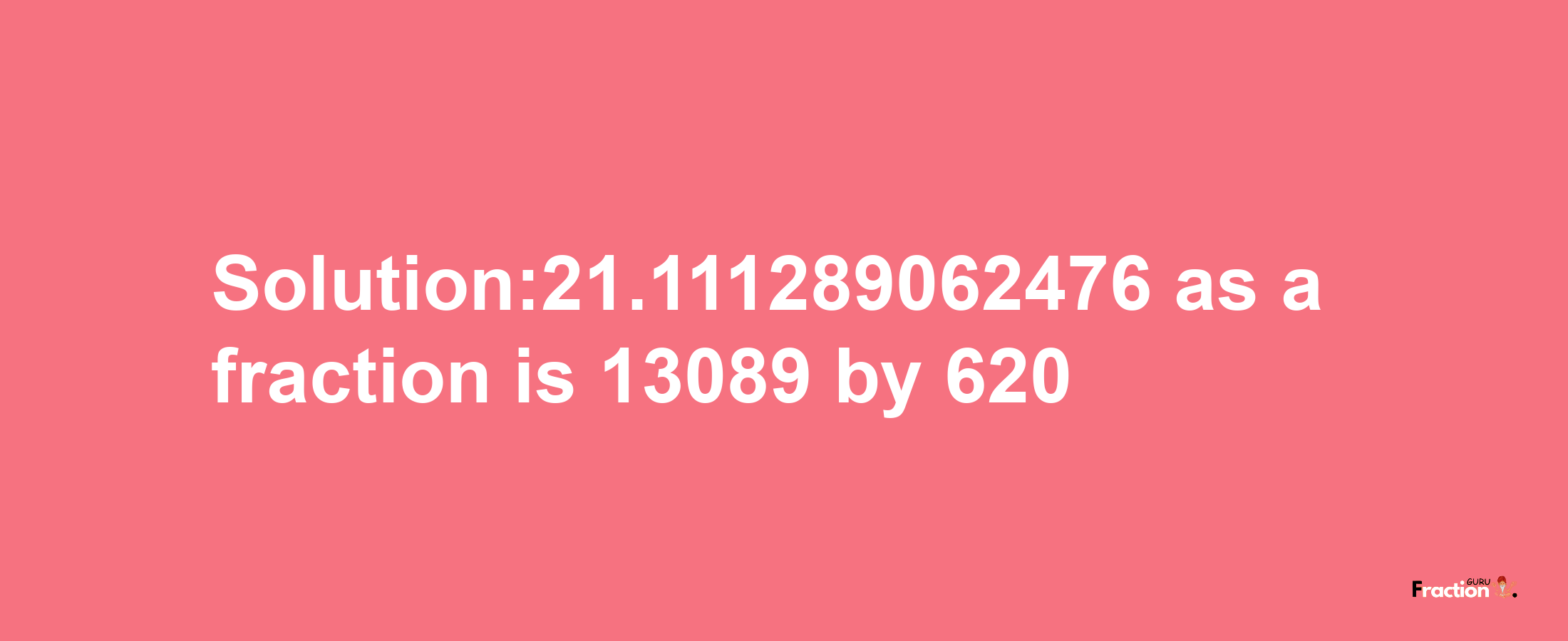 Solution:21.111289062476 as a fraction is 13089/620