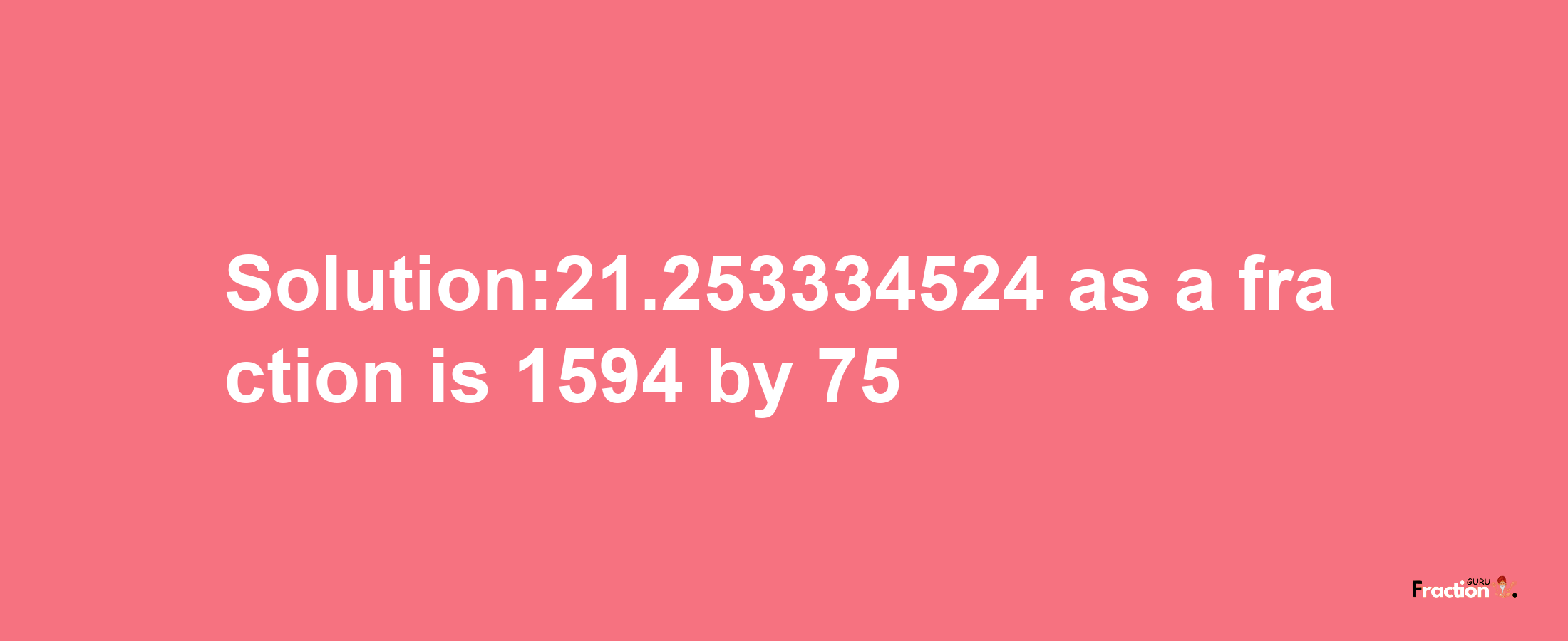 Solution:21.253334524 as a fraction is 1594/75