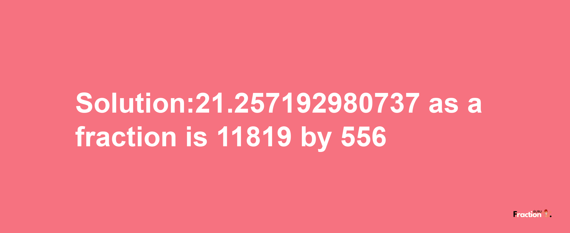 Solution:21.257192980737 as a fraction is 11819/556