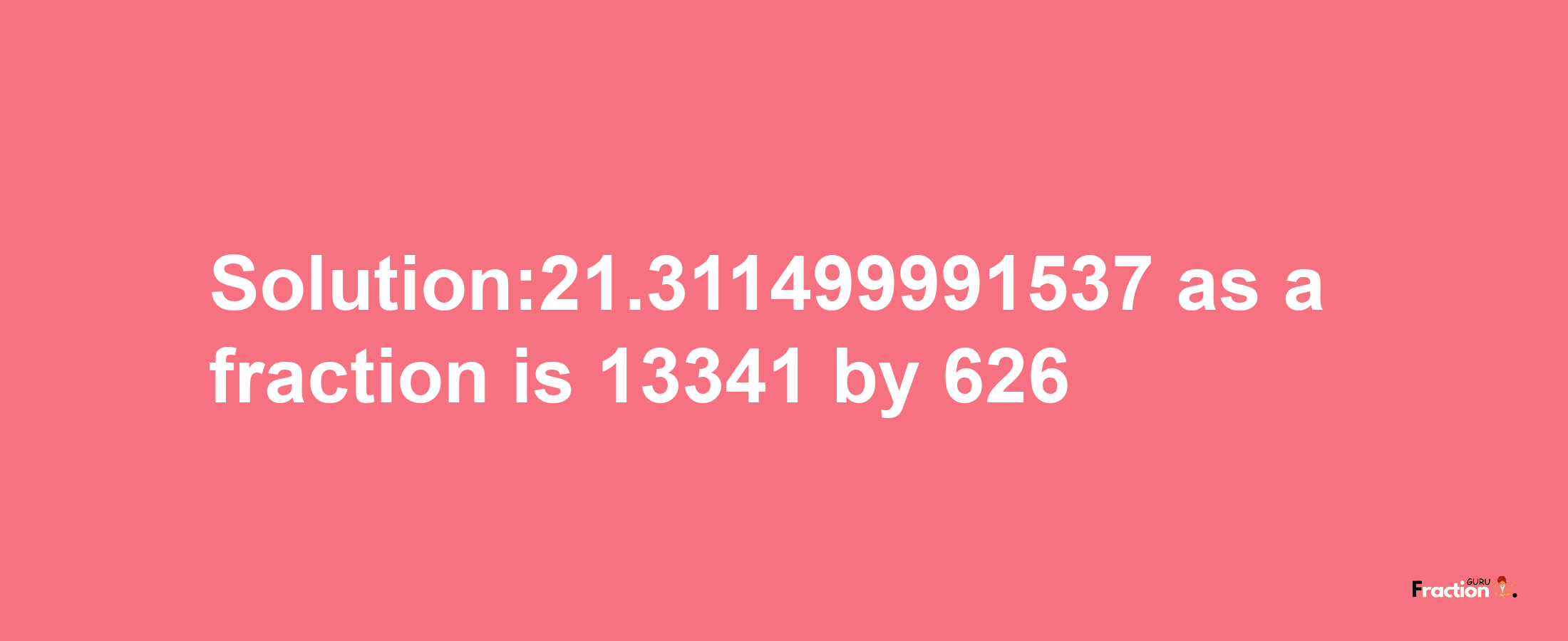 Solution:21.311499991537 as a fraction is 13341/626