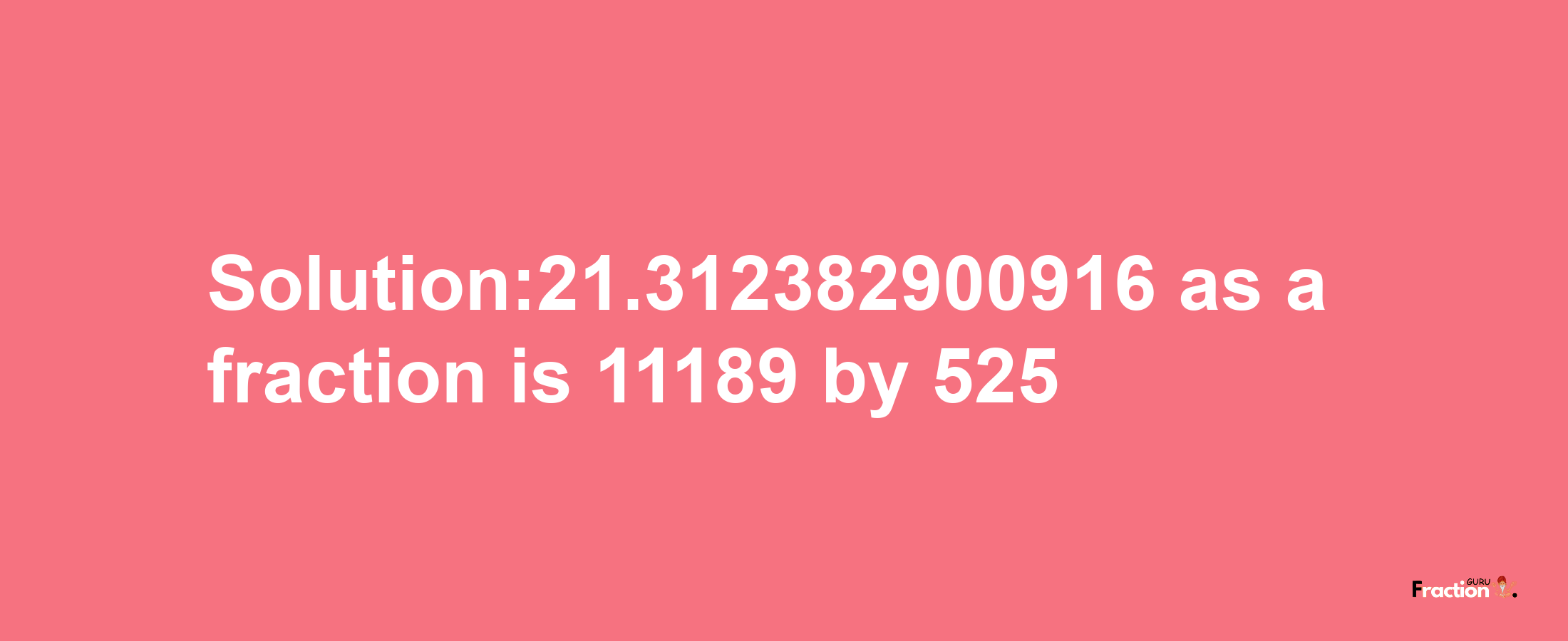 Solution:21.312382900916 as a fraction is 11189/525