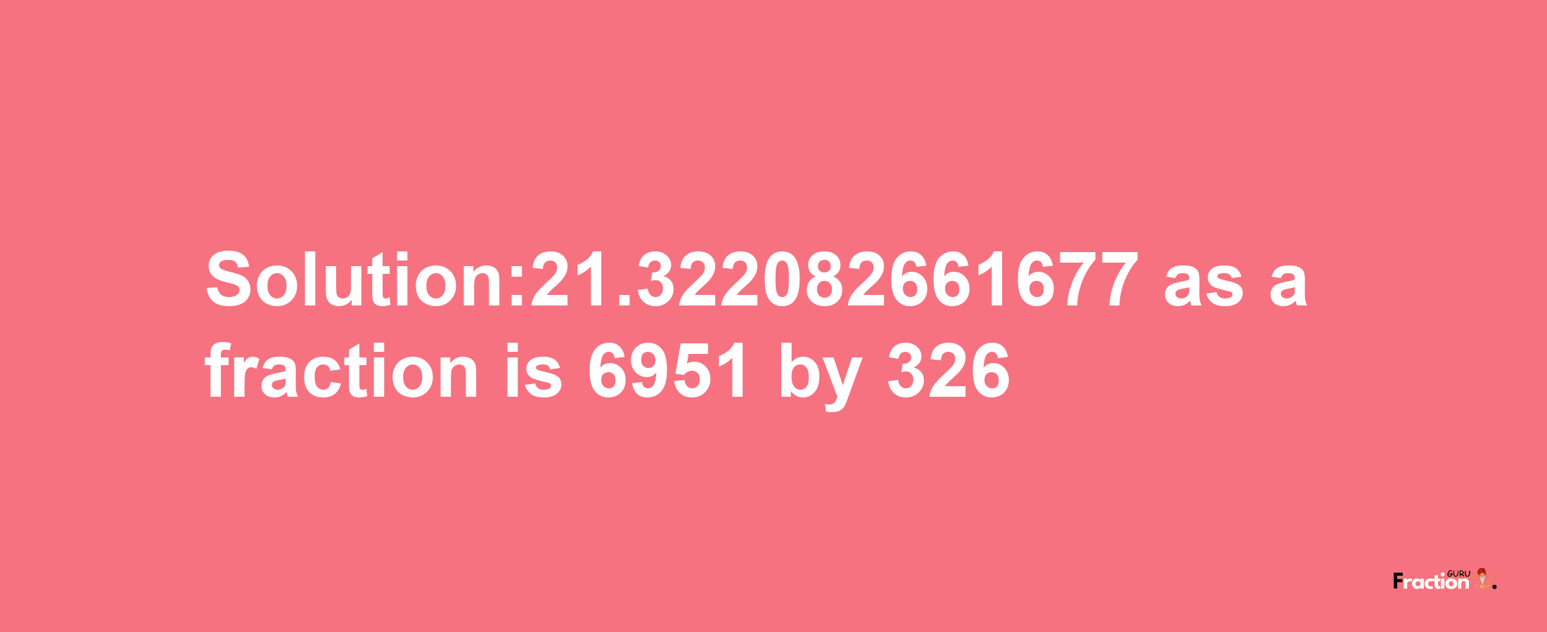 Solution:21.322082661677 as a fraction is 6951/326