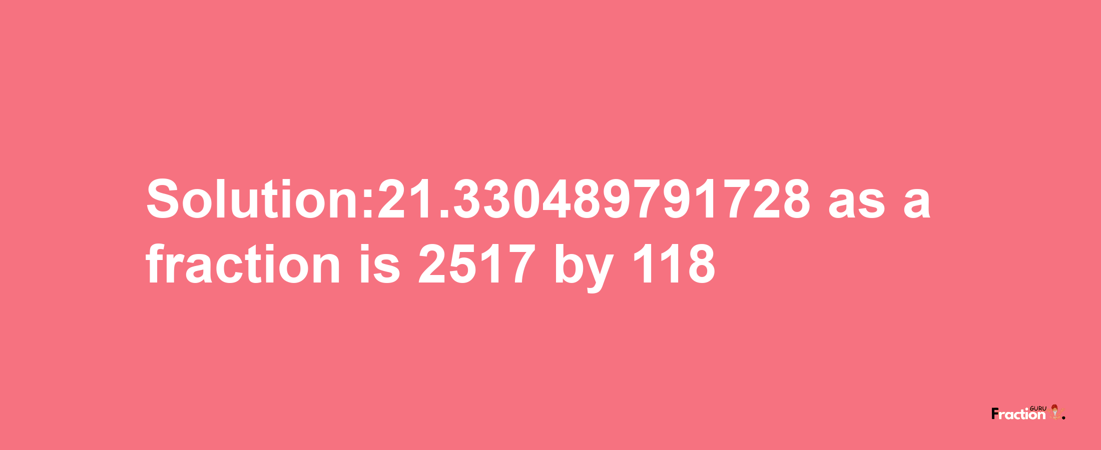 Solution:21.330489791728 as a fraction is 2517/118