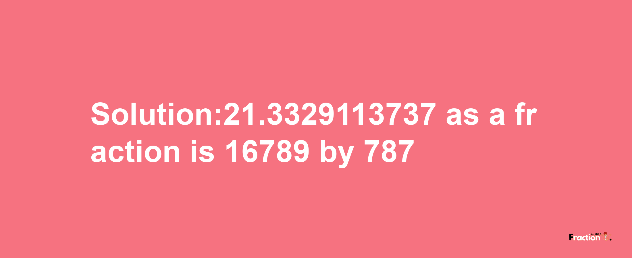 Solution:21.3329113737 as a fraction is 16789/787