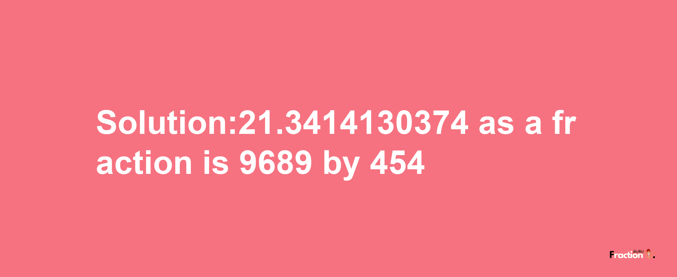 Solution:21.3414130374 as a fraction is 9689/454