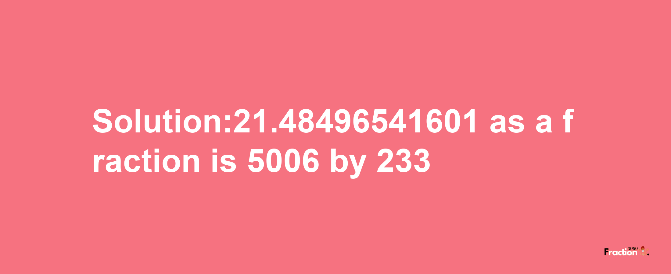 Solution:21.48496541601 as a fraction is 5006/233