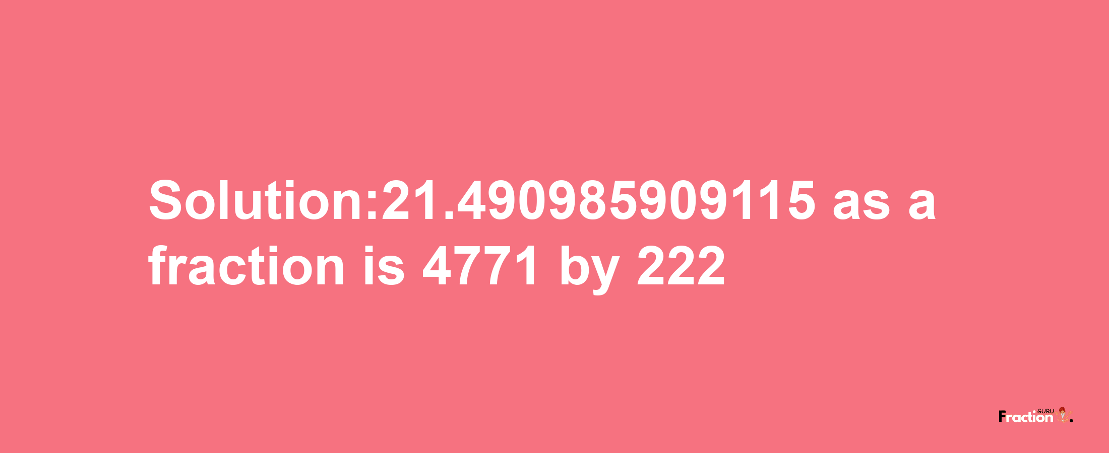 Solution:21.490985909115 as a fraction is 4771/222