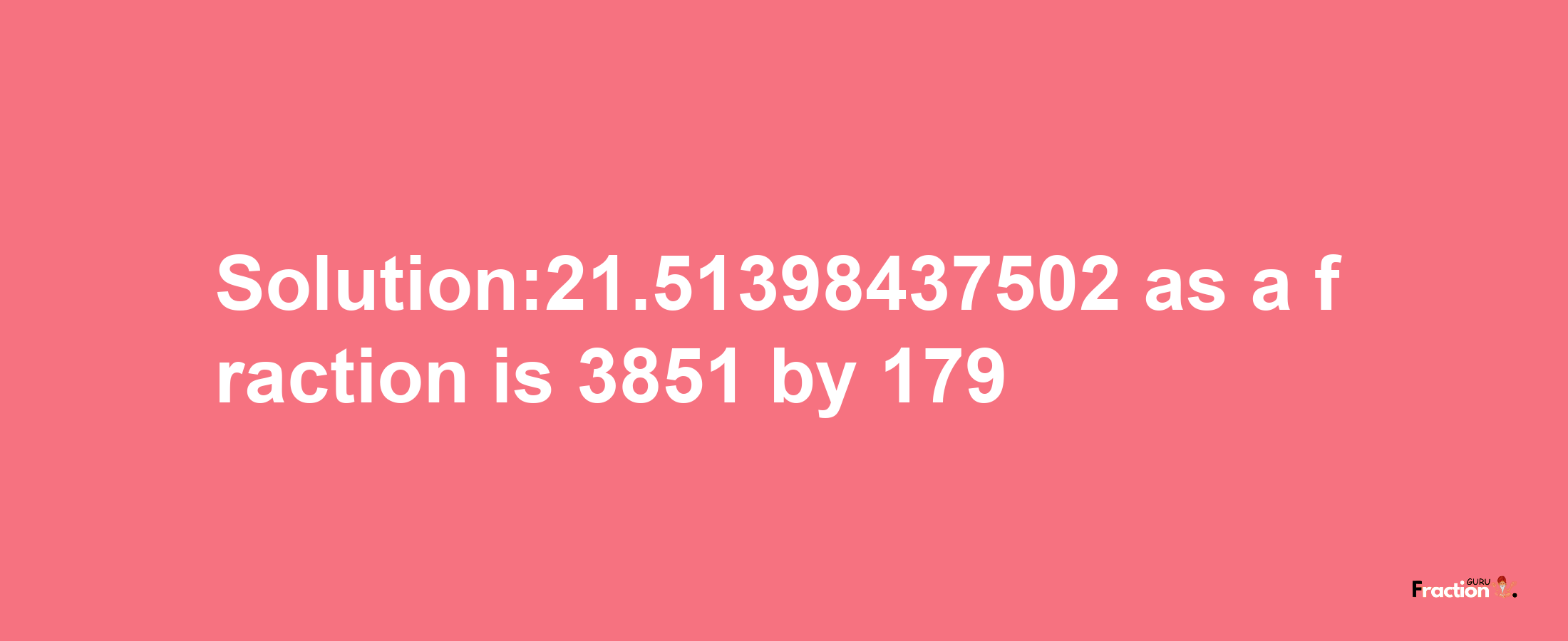 Solution:21.51398437502 as a fraction is 3851/179