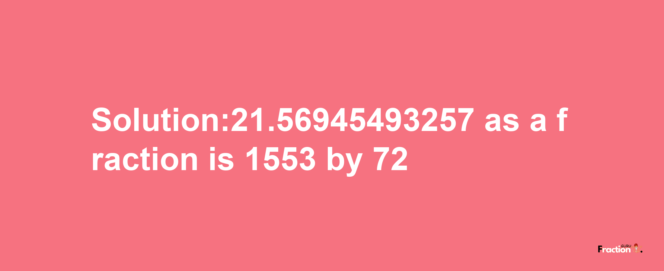 Solution:21.56945493257 as a fraction is 1553/72