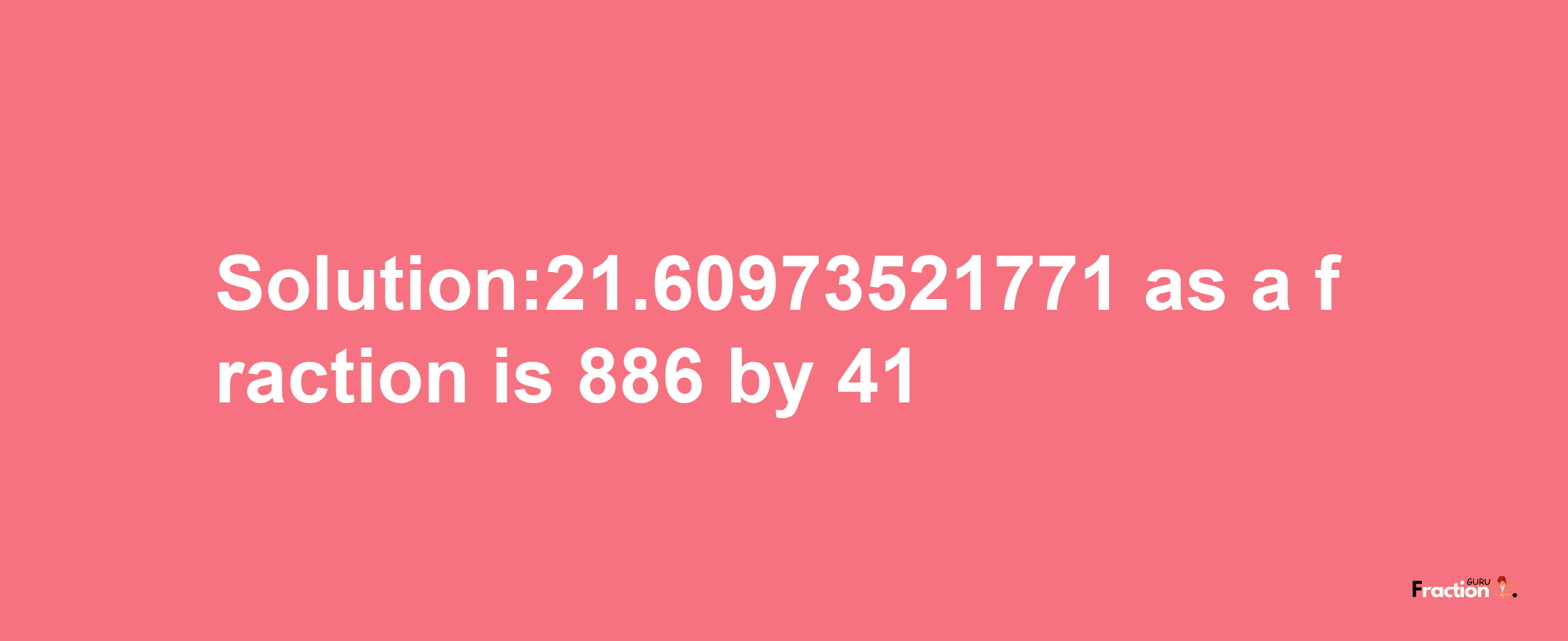 Solution:21.60973521771 as a fraction is 886/41