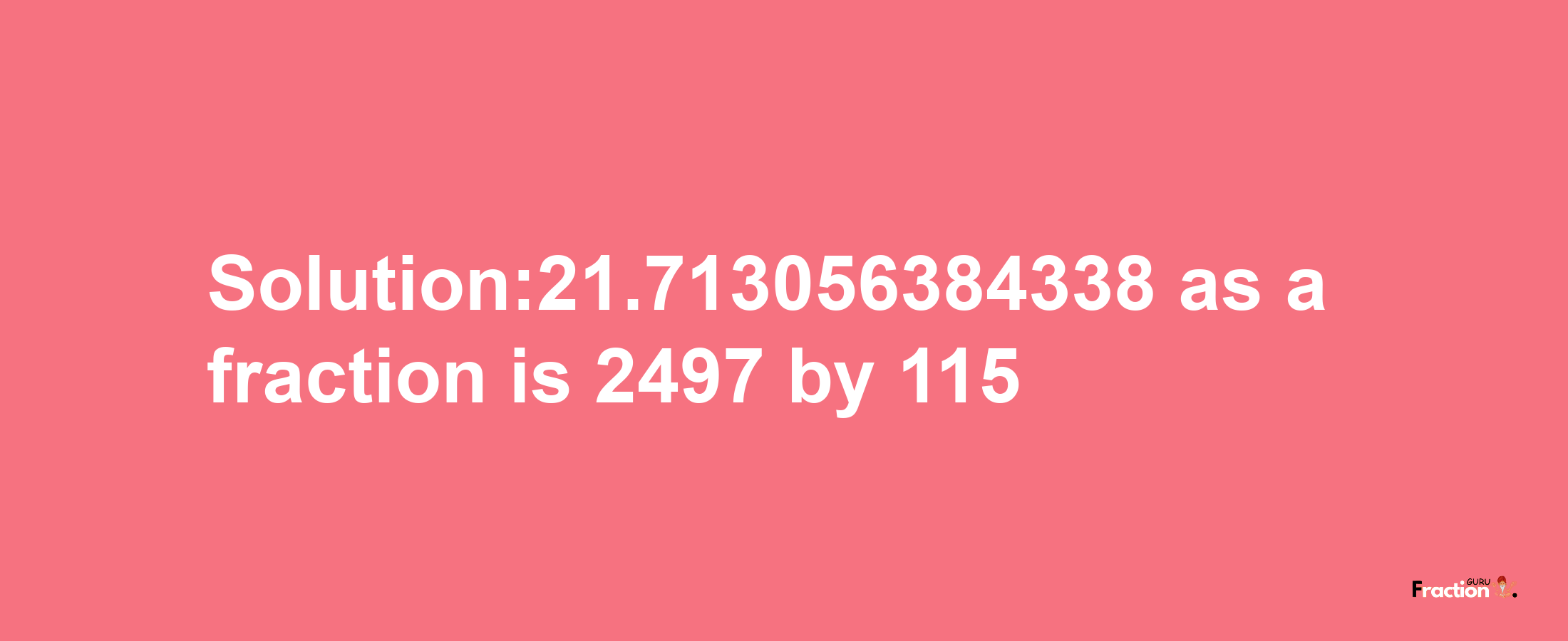 Solution:21.713056384338 as a fraction is 2497/115