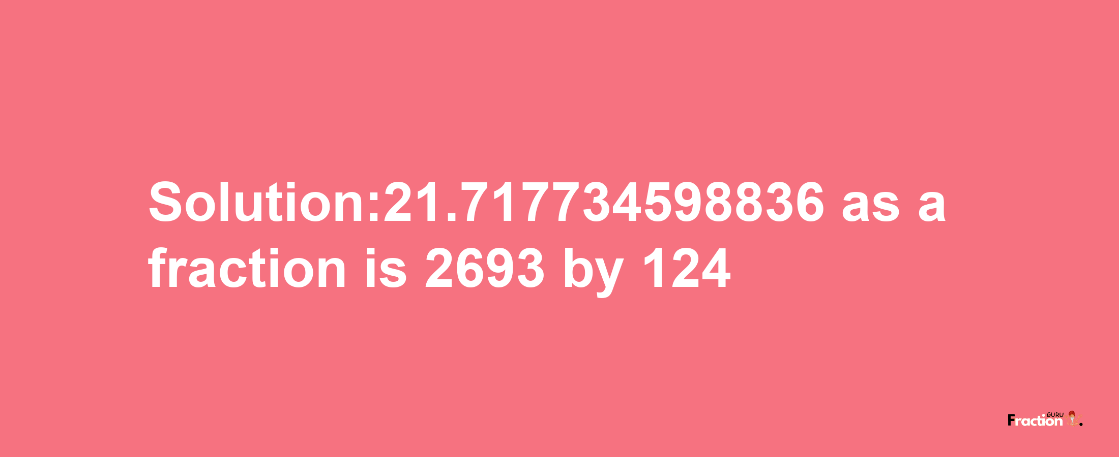 Solution:21.717734598836 as a fraction is 2693/124