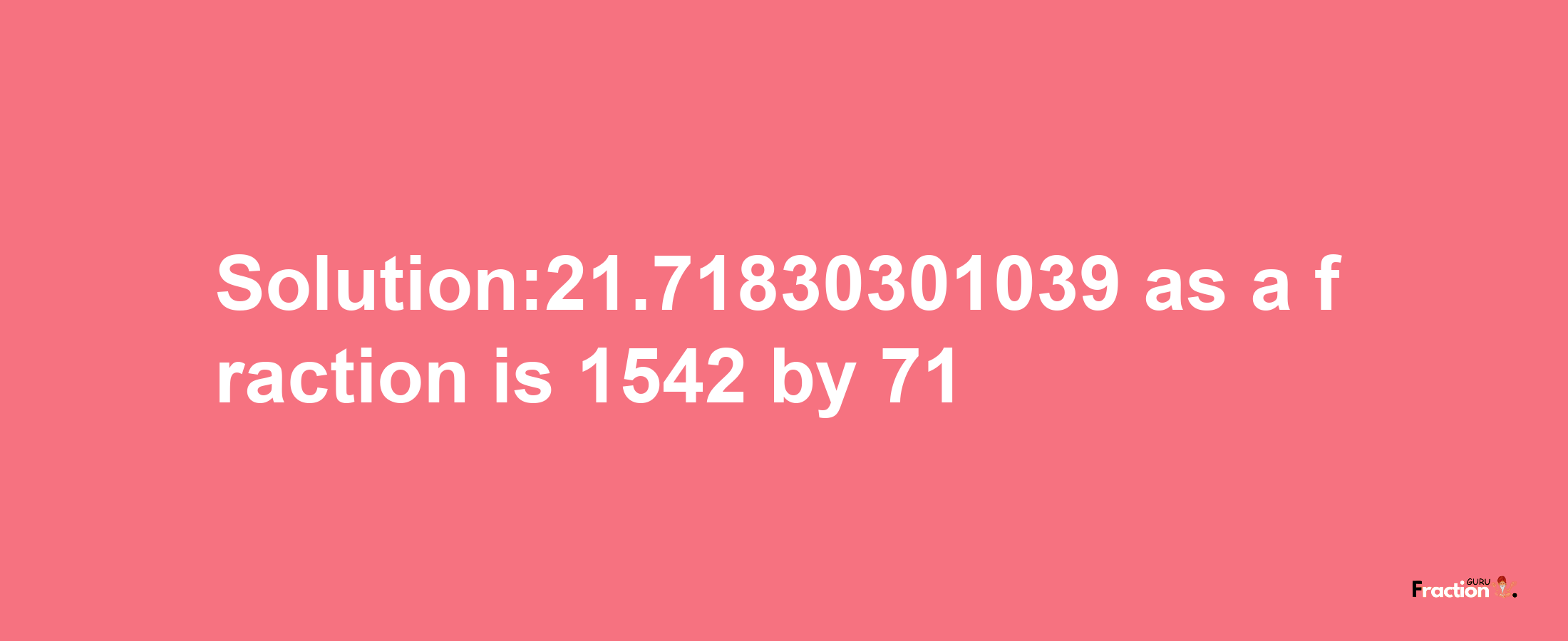 Solution:21.71830301039 as a fraction is 1542/71