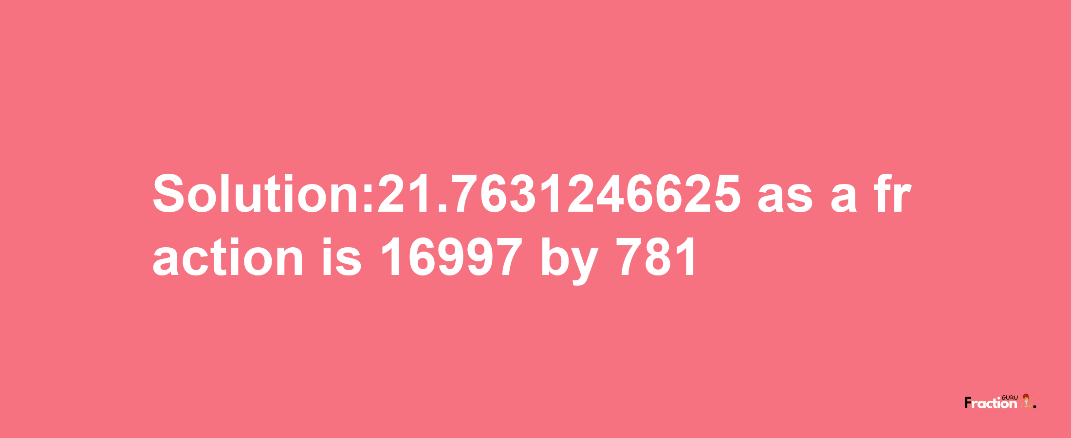 Solution:21.7631246625 as a fraction is 16997/781