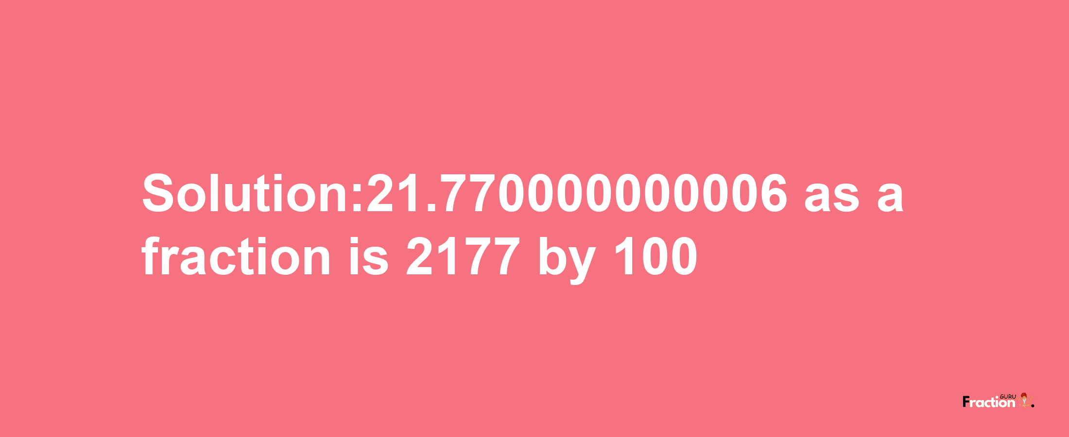 Solution:21.770000000006 as a fraction is 2177/100