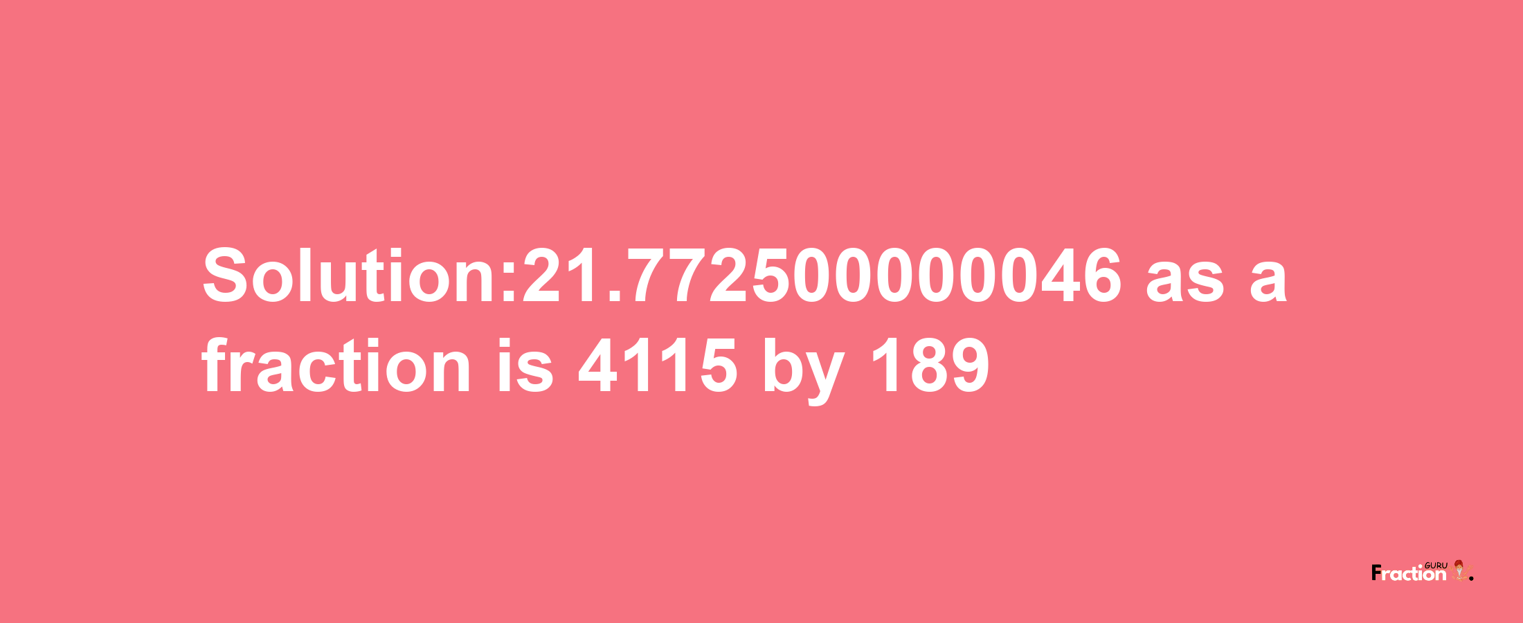 Solution:21.772500000046 as a fraction is 4115/189