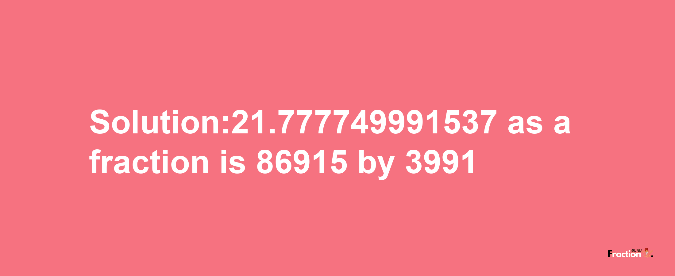 Solution:21.777749991537 as a fraction is 86915/3991