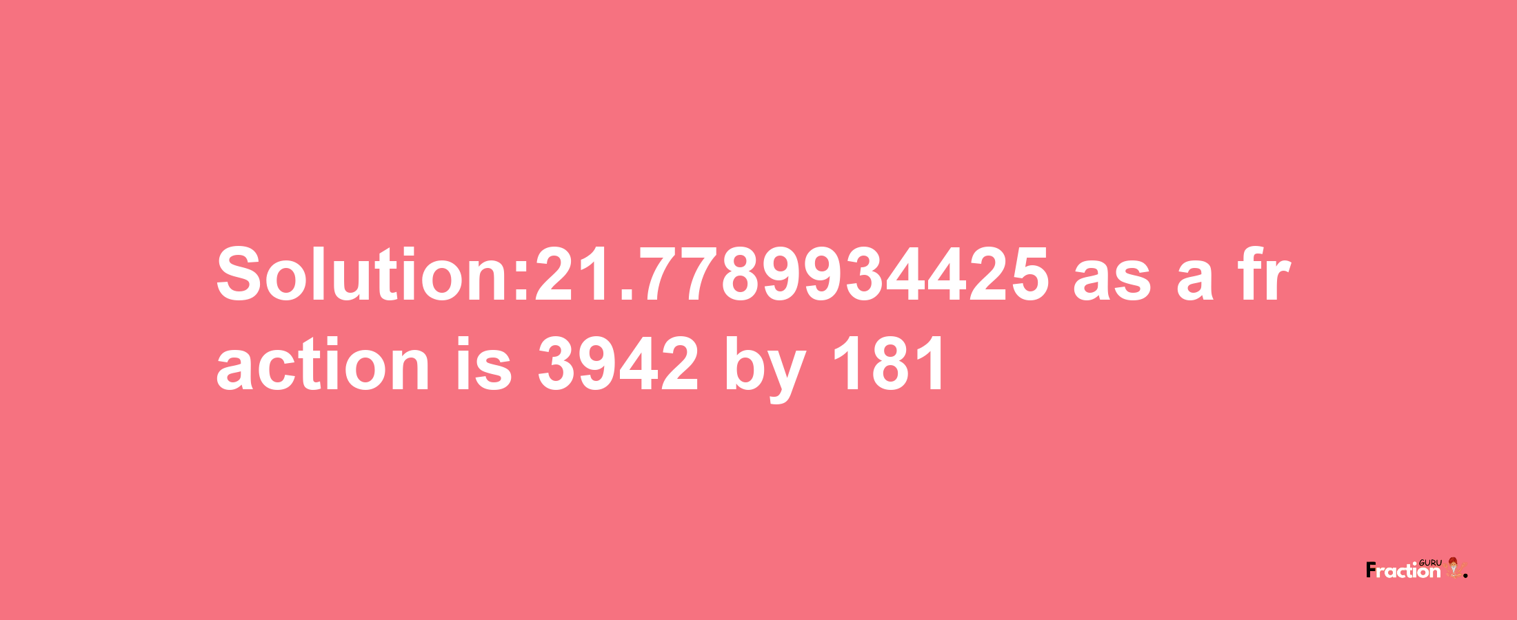 Solution:21.7789934425 as a fraction is 3942/181