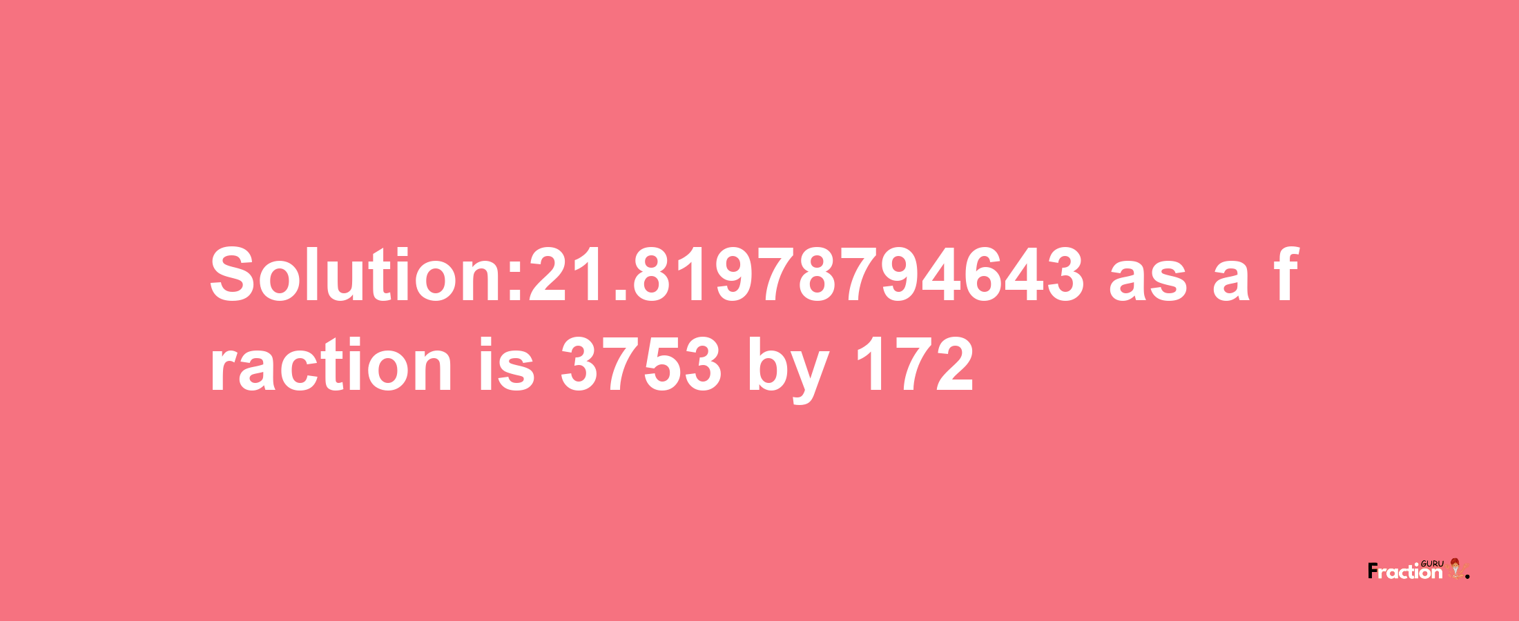 Solution:21.81978794643 as a fraction is 3753/172