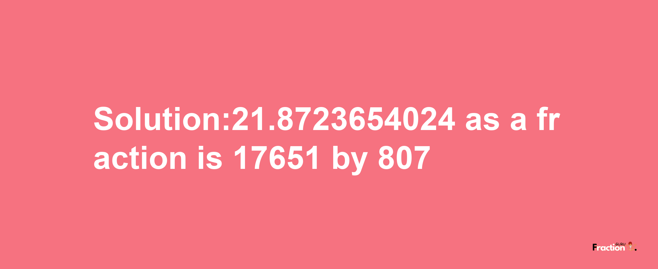 Solution:21.8723654024 as a fraction is 17651/807