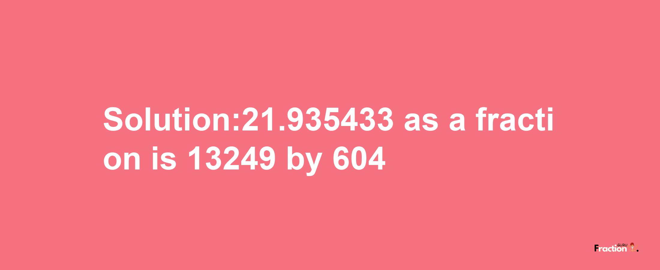 Solution:21.935433 as a fraction is 13249/604