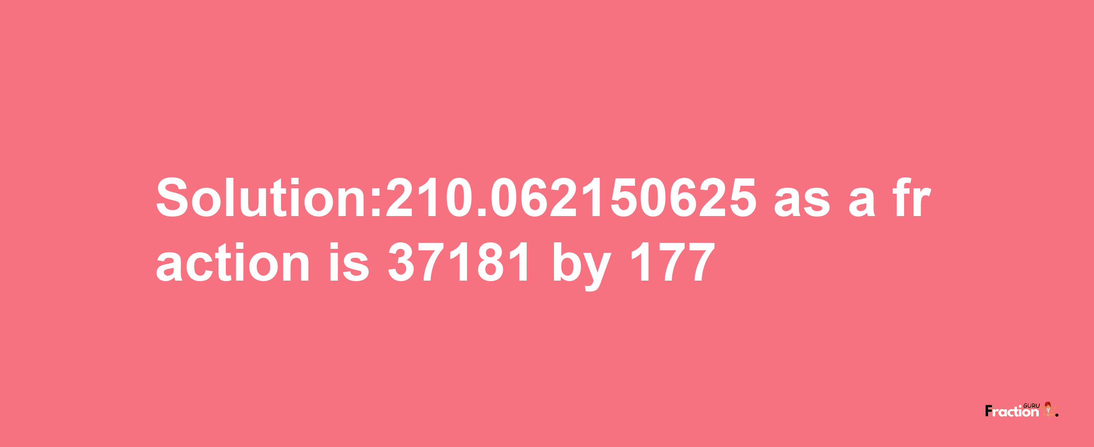 Solution:210.062150625 as a fraction is 37181/177