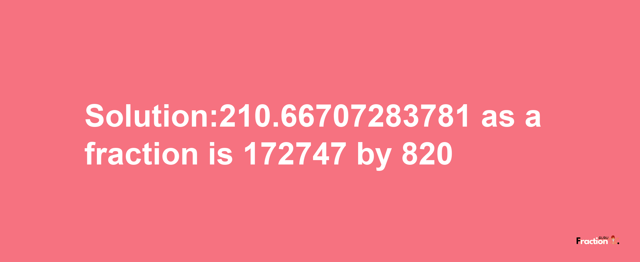 Solution:210.66707283781 as a fraction is 172747/820