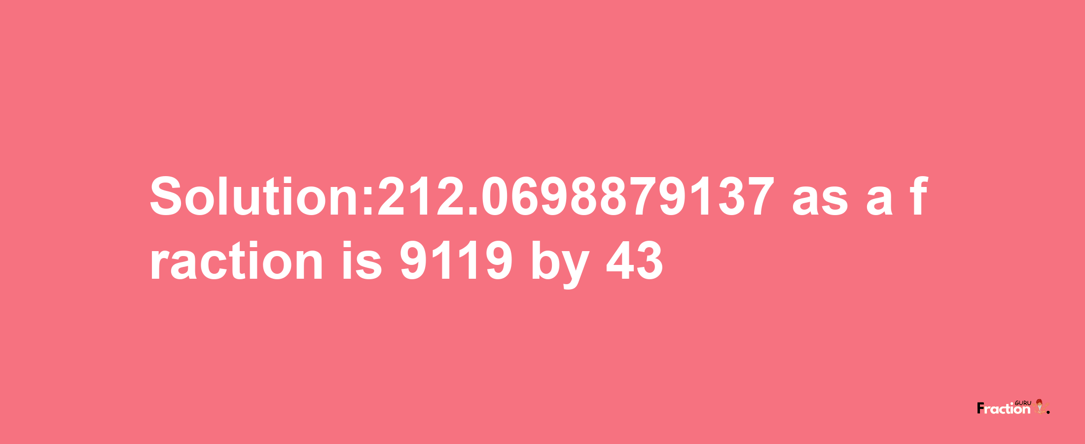 Solution:212.0698879137 as a fraction is 9119/43